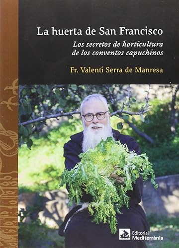 Huerta de San Francisco, La. Los secretos de la horticultura de los conventos ca: Los secretos de horticultura de los conventos capuchinos