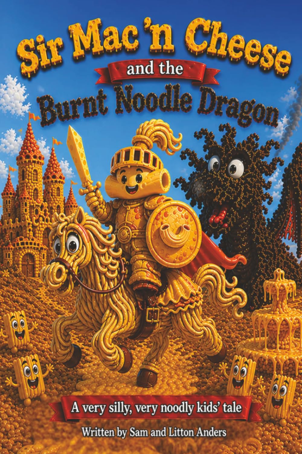 Sir Mac n' Cheese and the Burnt Noodle Dragon: A very silly, very noodly kids’ tale (The Adventures of Sir Mac n' Cheese)