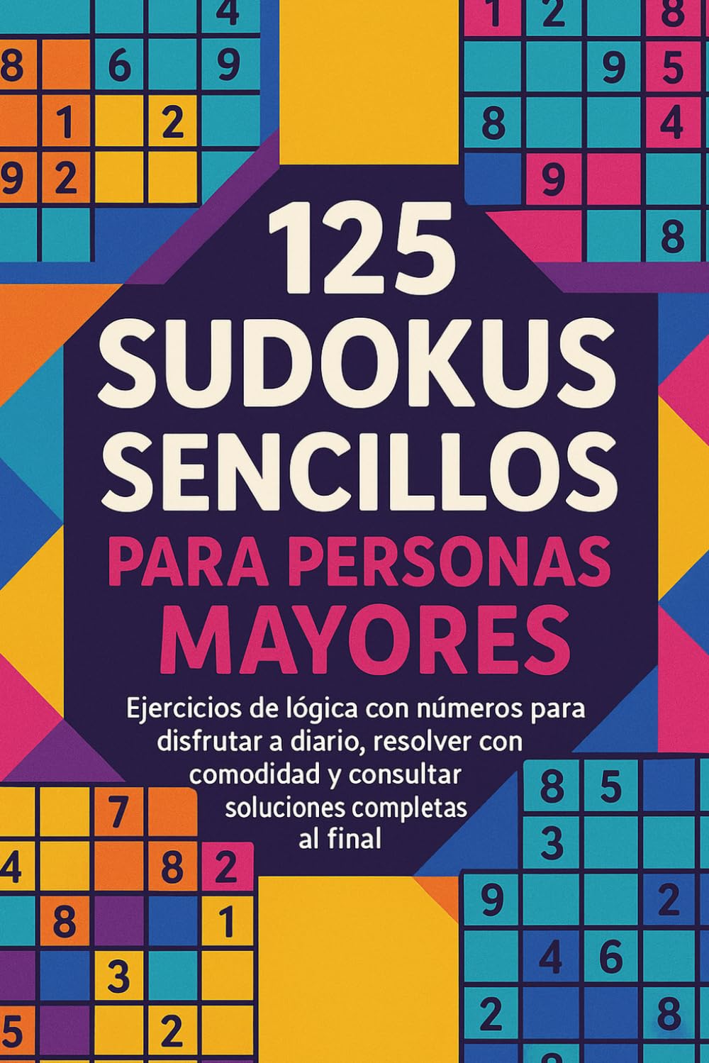 125 Sudokus Sencillos para Personas Mayores: Ejercicios de lógica con números para disfrutar a diario, resolver con comodidad y consultar soluciones completas al final