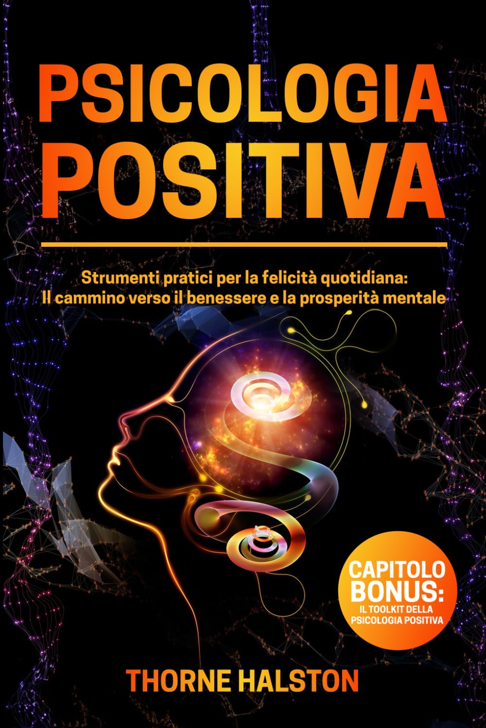Psicologia Positiva: Strumenti pratici per la felicità quotidiana: Il cammino verso il benessere e la prosperità mentale