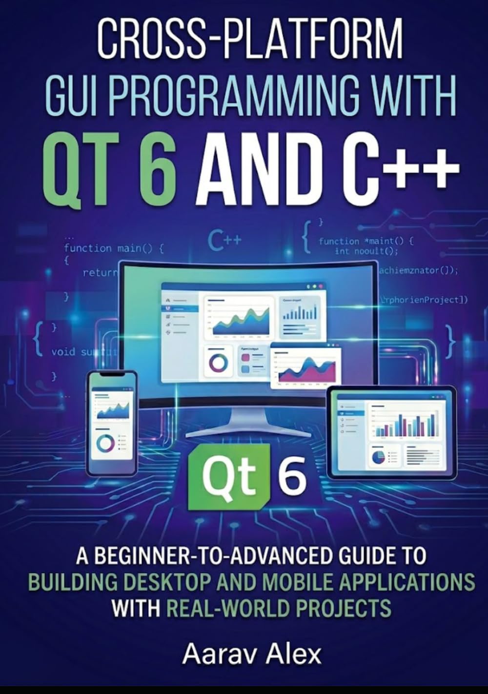 Cross-Platform GUI Programming with Qt 6 and C++: A Beginner-to-Advanced Guide to Building Desktop and Mobile Applications with Real-World Projects