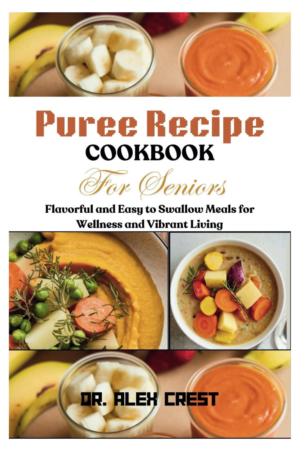 Puree Recipe Cookbook for Seniors: Flavorful and Easy to Swallow Meals for wellness and vibrant living