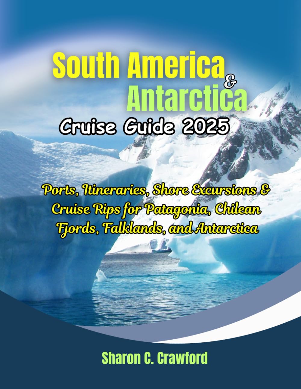 South America & Antarctica Cruise Guide 2025: Ports, Itineraries, Shore Excursions & Cruise Rips for Patagonia, Chilean Fjords, Falklands, and Antarctica