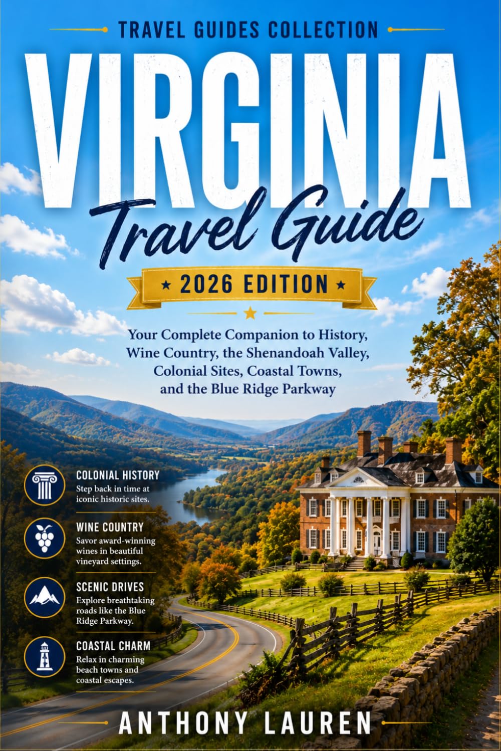Virginia Travel Guide 2026 Edition: Your Complete Companion to History, Wine Country, the Shenandoah Valley, Colonial Sites, Coastal Towns, and the Blue Ridge Parkway