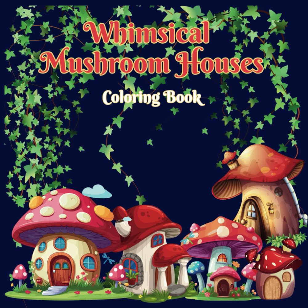 Whimsical Mushroom Houses Coloring Book: A Magical Mushroom House Adventure Coloring Book for Ages 12+