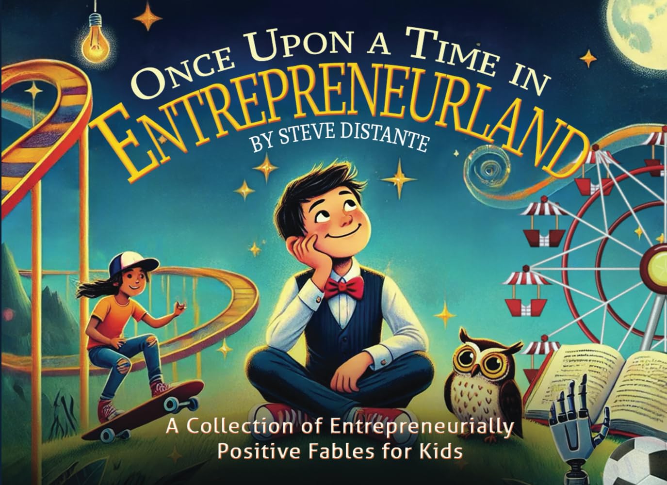 Once Upon a Time in Entrepreneurland: A Collection of Entrepreneurially-Positive Fables for Kids