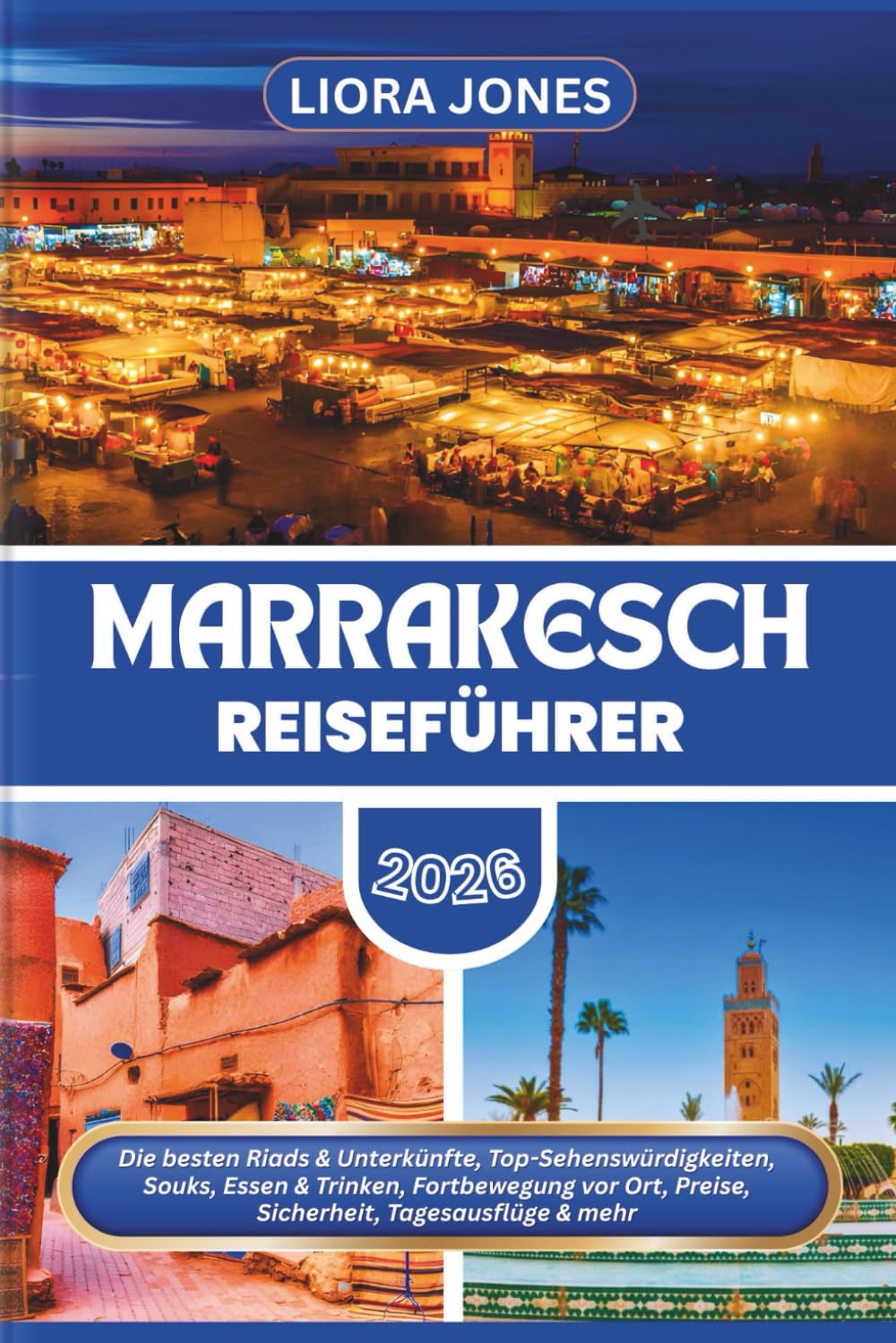 Marrakesch Reiseführer 2026: Die besten Riads & Unterkünfte, Top-Sehenswürdigkeiten, Souks, Essen & Trinken, Fortbewegung vor Ort, Preise, Sicherheit, Tagesausflüge & mehr