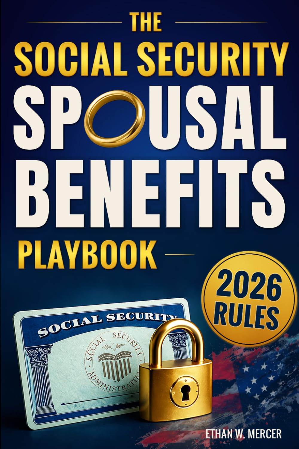 The Social Security Spousal Benefits Playbook: Understanding Spousal, Survivor & Ex-Spouse Benefits | Avoid Costly Mistakes, Time Your Claims Right, Maximize Lifetime Income, and Protect Your Spouse
