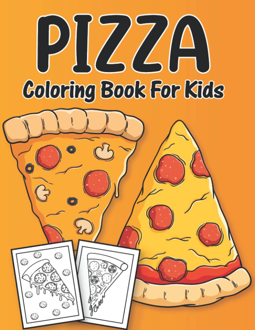 Pizza Coloring Book for Kids: Pizza Coloring, Cute Delicious Drawing Parts of the Pizzas Coloring Pages a Perfect Toddler Coloring Book for Kids Ages 4-8