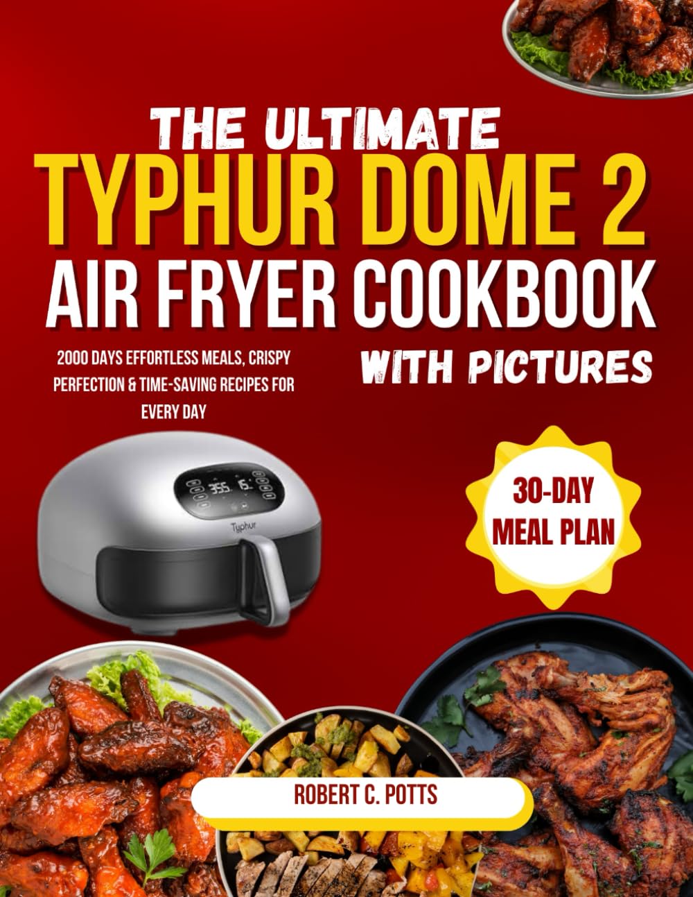 The Ultimate Typhur Dome 2 Air Fryer Cookbook: 2000 Days Effortless Meals, Crispy Perfection & Time-Saving Recipes for Every Day