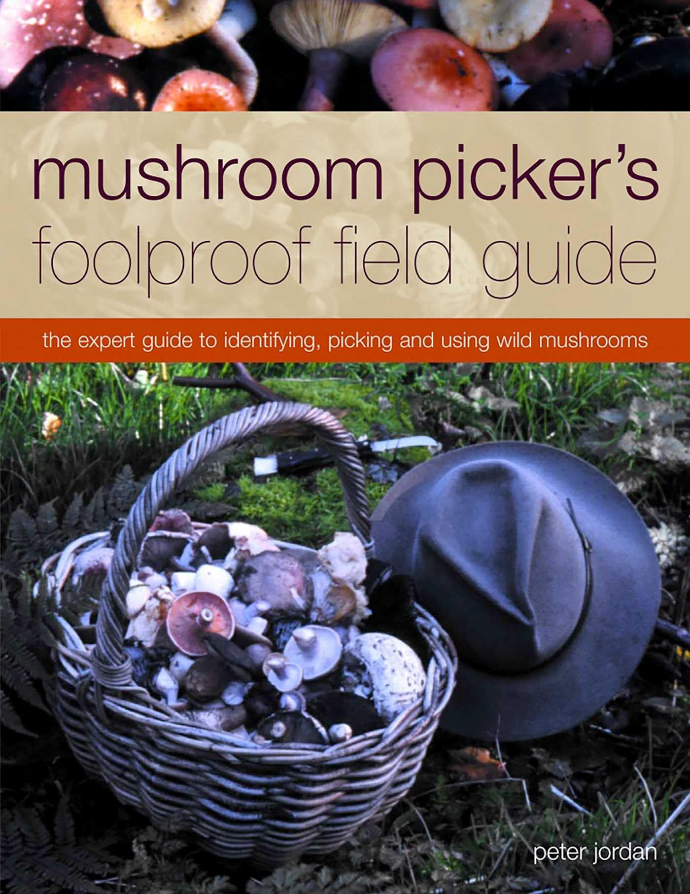 Mushroom Picker's Foolproof Field Guide: The Expert Guide to Identifying, Picking and Using Wild Mushrooms