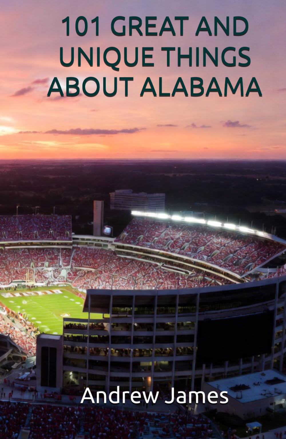 101 GREAT AND UNIQUE THINGS ABOUT ALABAMA (GREAT STATES)