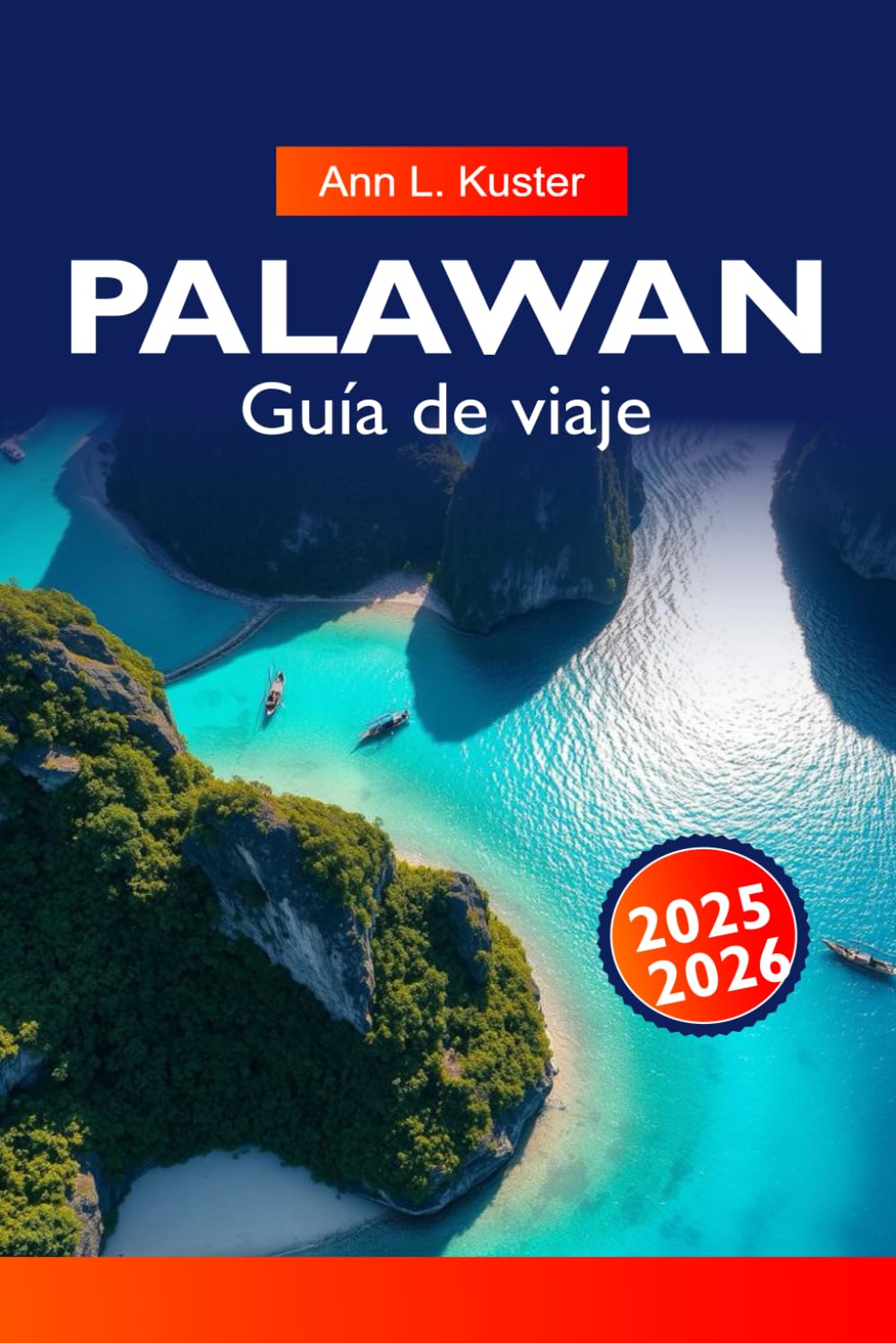 PALAWAN Guía de viaje 2025-2026: Explore El Nido, el río subterráneo, las playas vírgenes y las aventuras en la isla en el paraíso tropical de Palawan