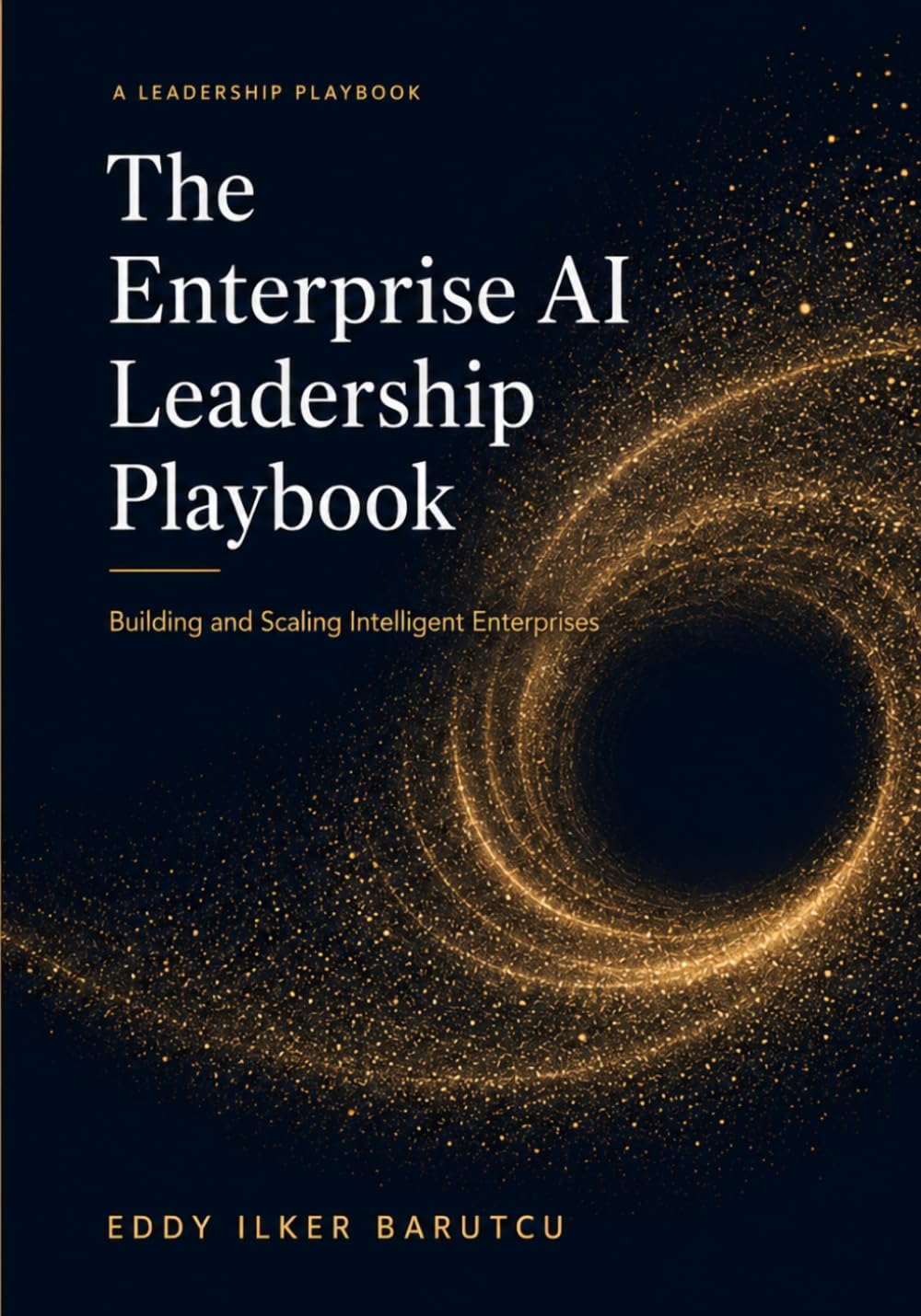 THE ENTERPRISE AI LEADERSHIP PLAYBOOK: Building and Scaling Intelligent Enterprises