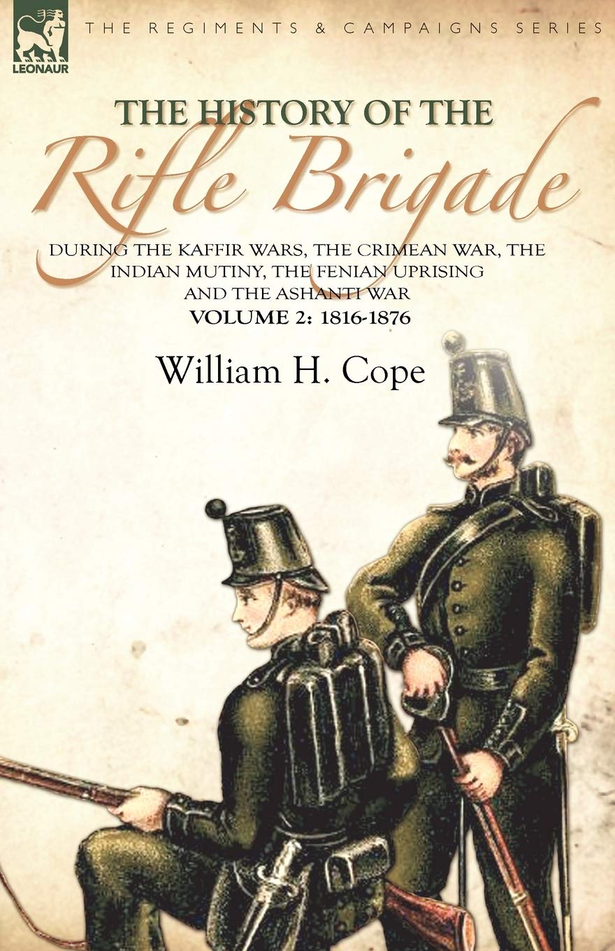 The History of the Rifle Brigade-During the Kaffir Wars, The Crimean War, The Indian Mutiny, The Fenian Uprising and the Ashanti War: Volume 2-1816-1876