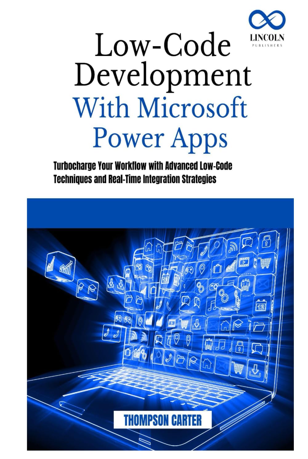 Low-Code Development with Microsoft Power Apps: Turbocharge Your Workflow with Advanced Low-Code Techniques and Real-Time Integration Strategies