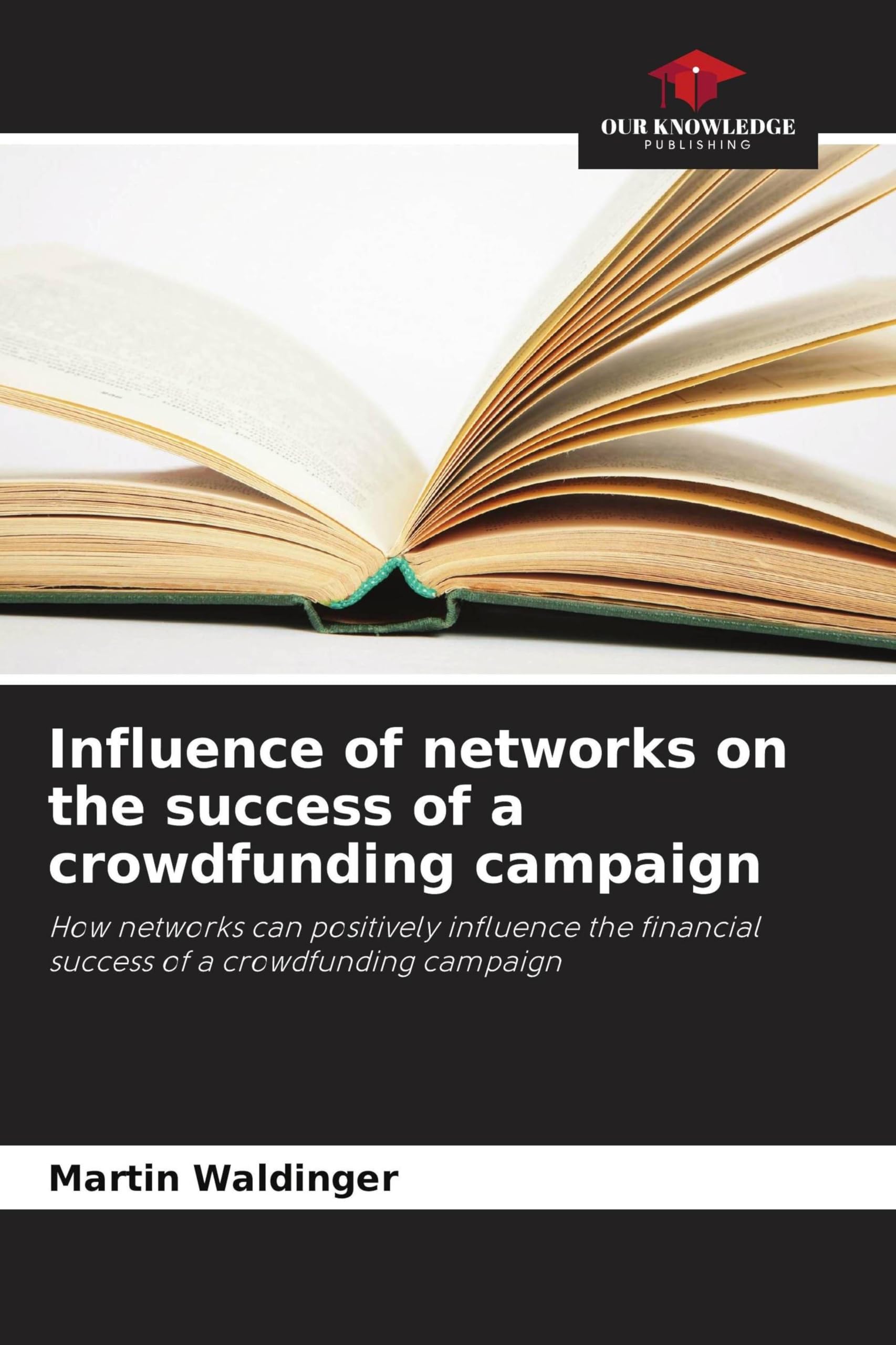 Influence of networks on the success of a crowdfunding campaign: How networks can positively influence the financial success of a crowdfunding campaign