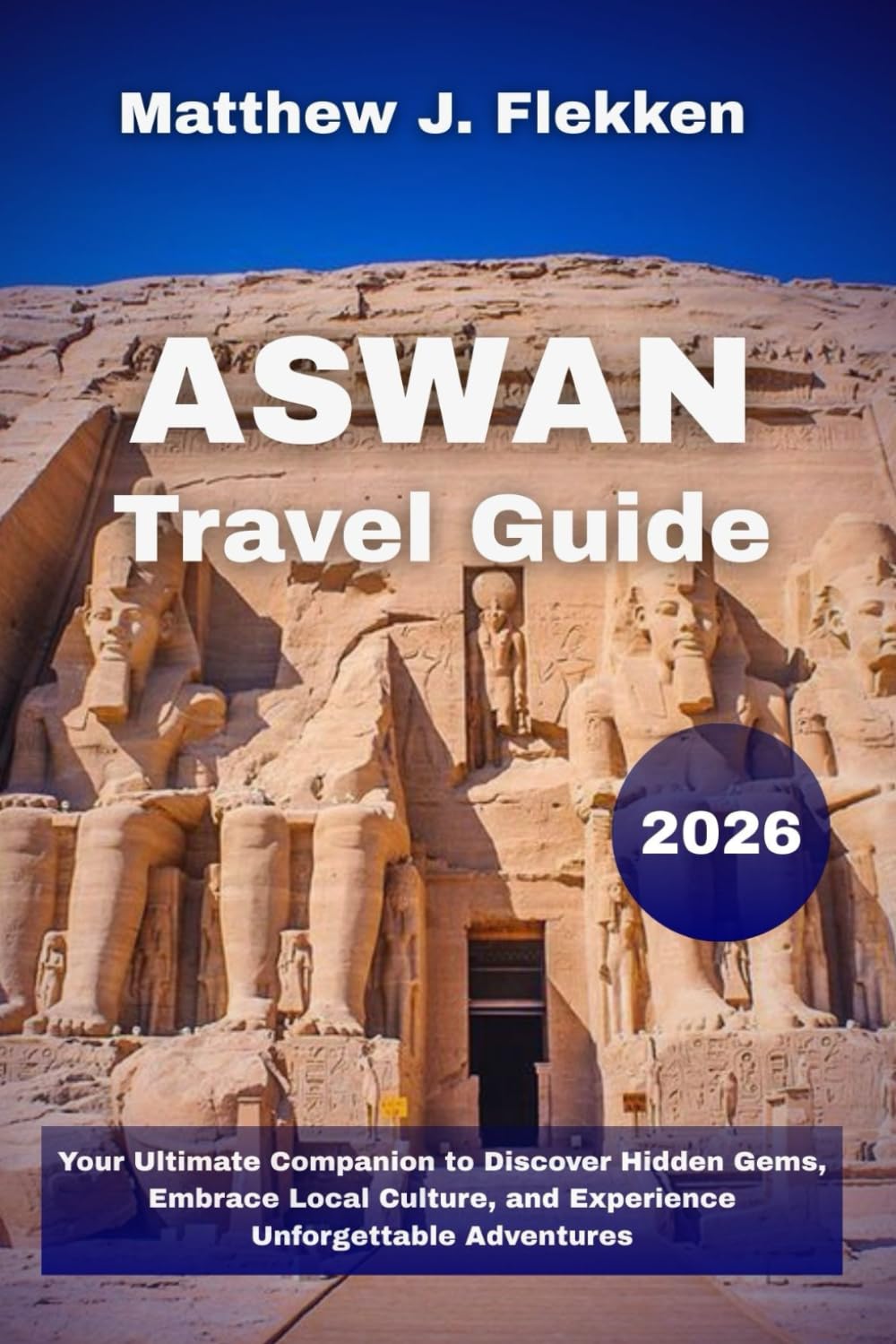 Aswan Travel Guide 2026: Your Ultimate Companion to Discover Hidden Gems, Embrace Local Culture, and Experience Unforgettable Adventures
