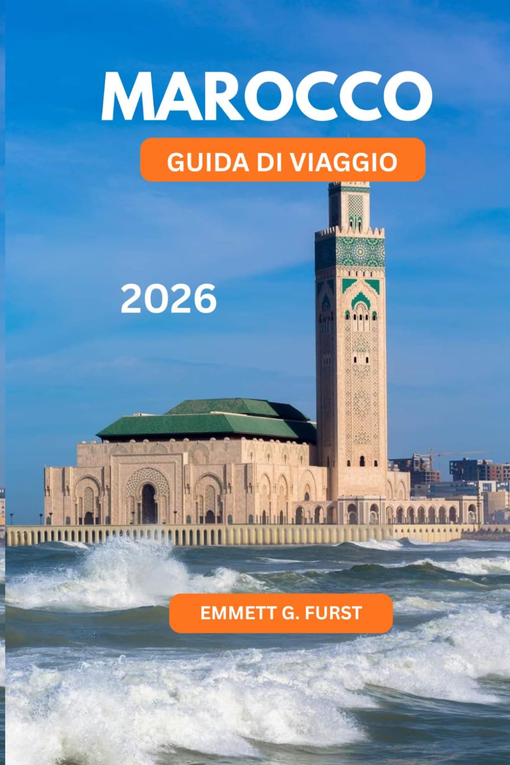 MAROCCO GUIDA DI VIAGGIO 2026: Consigli essenziali, punti salienti della città, avventure nel deserto e cultura locale per visitatori alle prime armi e per chi ha esperienza