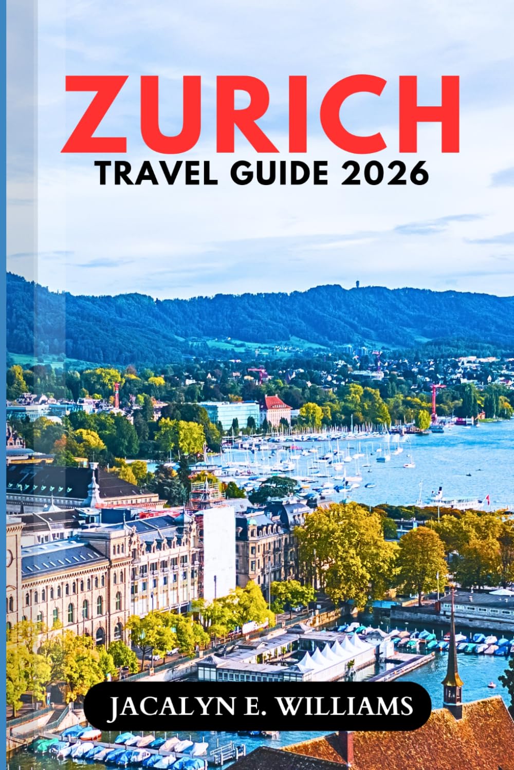 ZURICH TRAVEL GUIDE 2026: Explore Historic Old Town, Lake Zurich, and Cultural Experiences with Authentic Swiss Cuisine, Budget Tips, and Smart Itineraries for a Confident and Seamless Trip