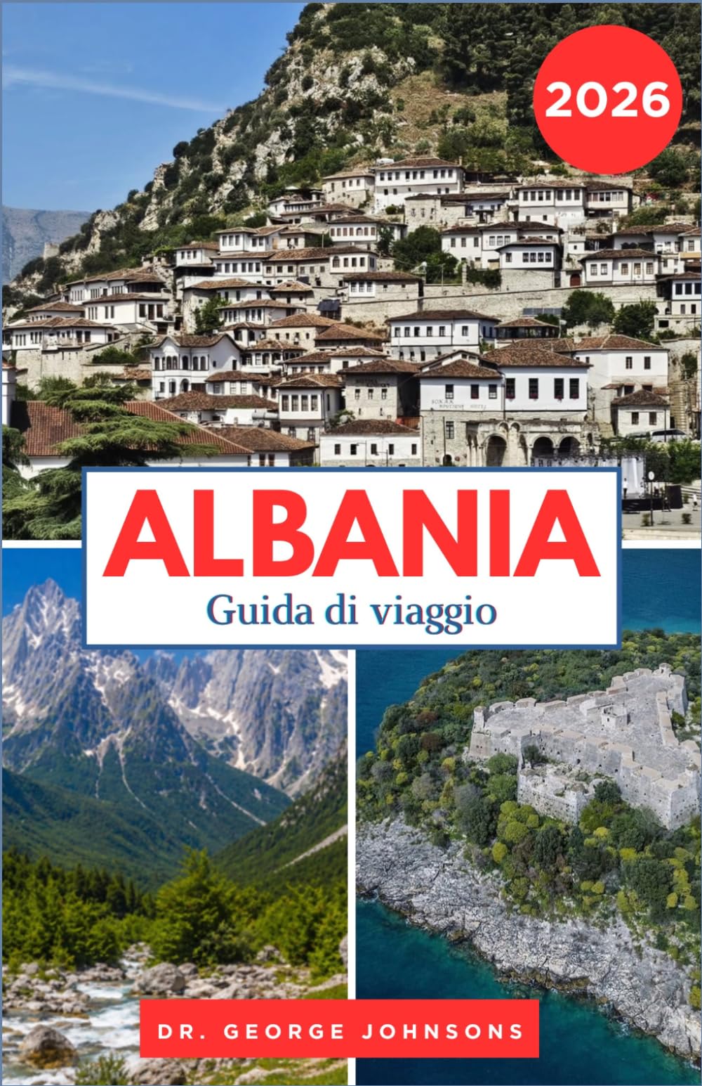 ALBANIA GUIDA DI VIAGGIO 2026: Dalle cime delle montagne alla Riviera Itinerari panoramici, cultura locale e pianificazione intelligente per ogni visitatore.
