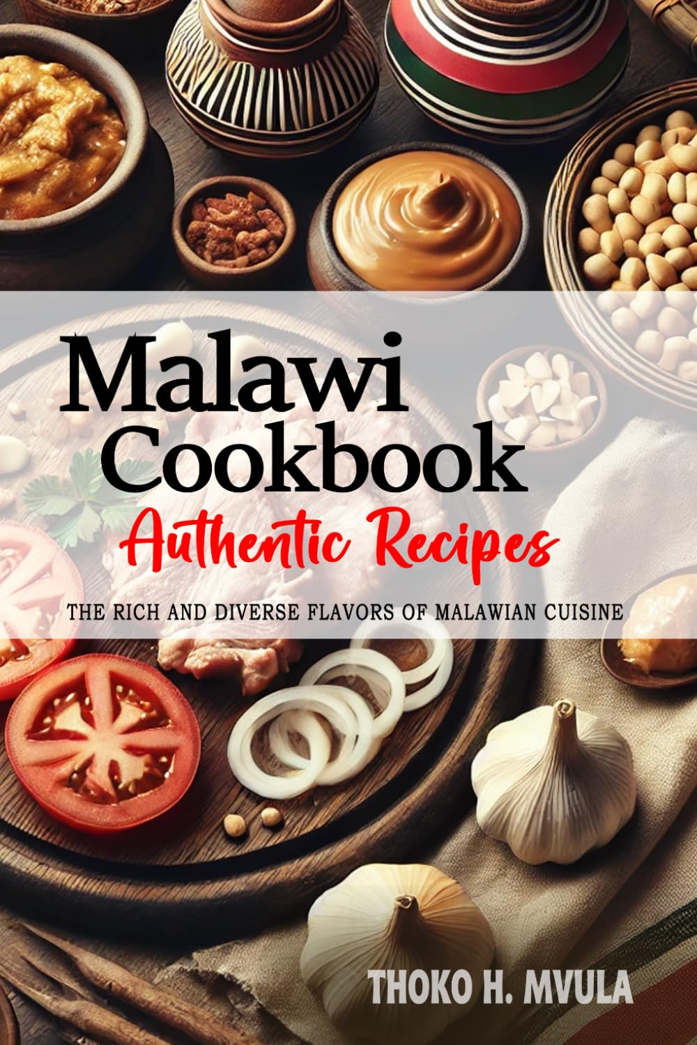 Malawi Cookbook - Discover the Rich and Diverse Flavors of Malawian Cuisine: The Collection of Traditional and Authentic Recipes from Malawi Passed Down Through Generations Paperback – 27 Jun. 2024