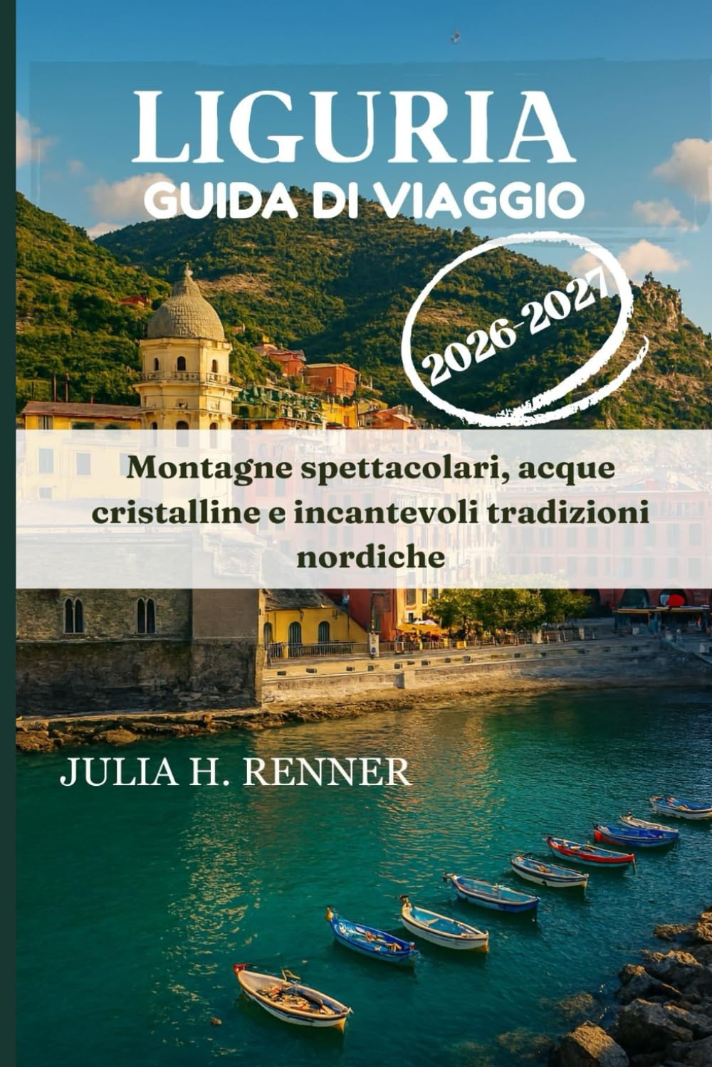 Liguria Guida di viaggio 2026-2027: Montagne spettacolari, acque cristalline e incantevoli tradizioni nordiche