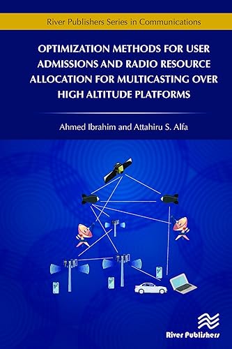 Optimization Methods for User Admissions and Radio Resource Allocation for Multicasting over High Altitude Platforms (River Publishers Series in Communications)