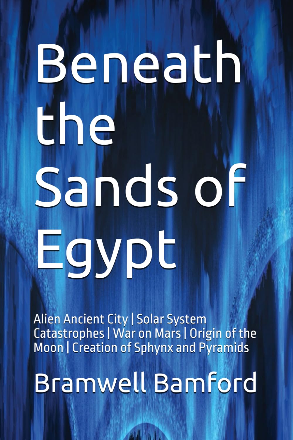 Beneath the Sands of Egypt: Alien Ancient City | Solar System Catastrophes | War on Mars | Origin of the Moon | Creation of Sphynx and Pyramids