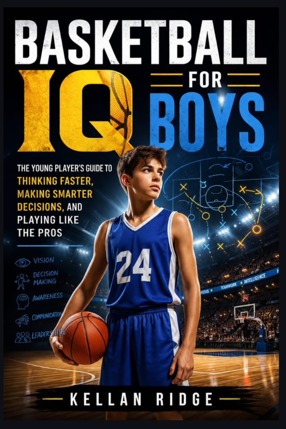 Basketball IQ for Boys: The Young Player’s Guide to Thinking Faster, Making Smarter Decisions, and Playing Like the Pros