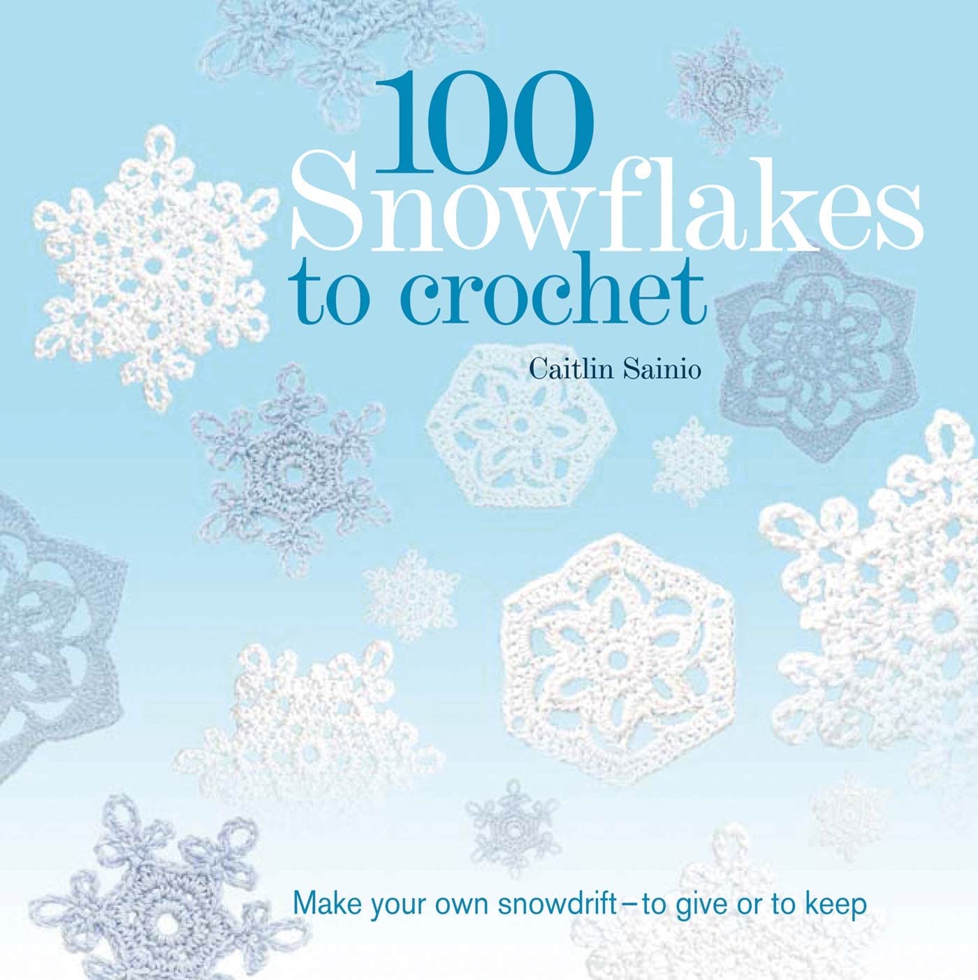 100 Snowflakes to Crochet: Make Your Own Snowdrift---to Give or to Keep (Knit & Crochet)