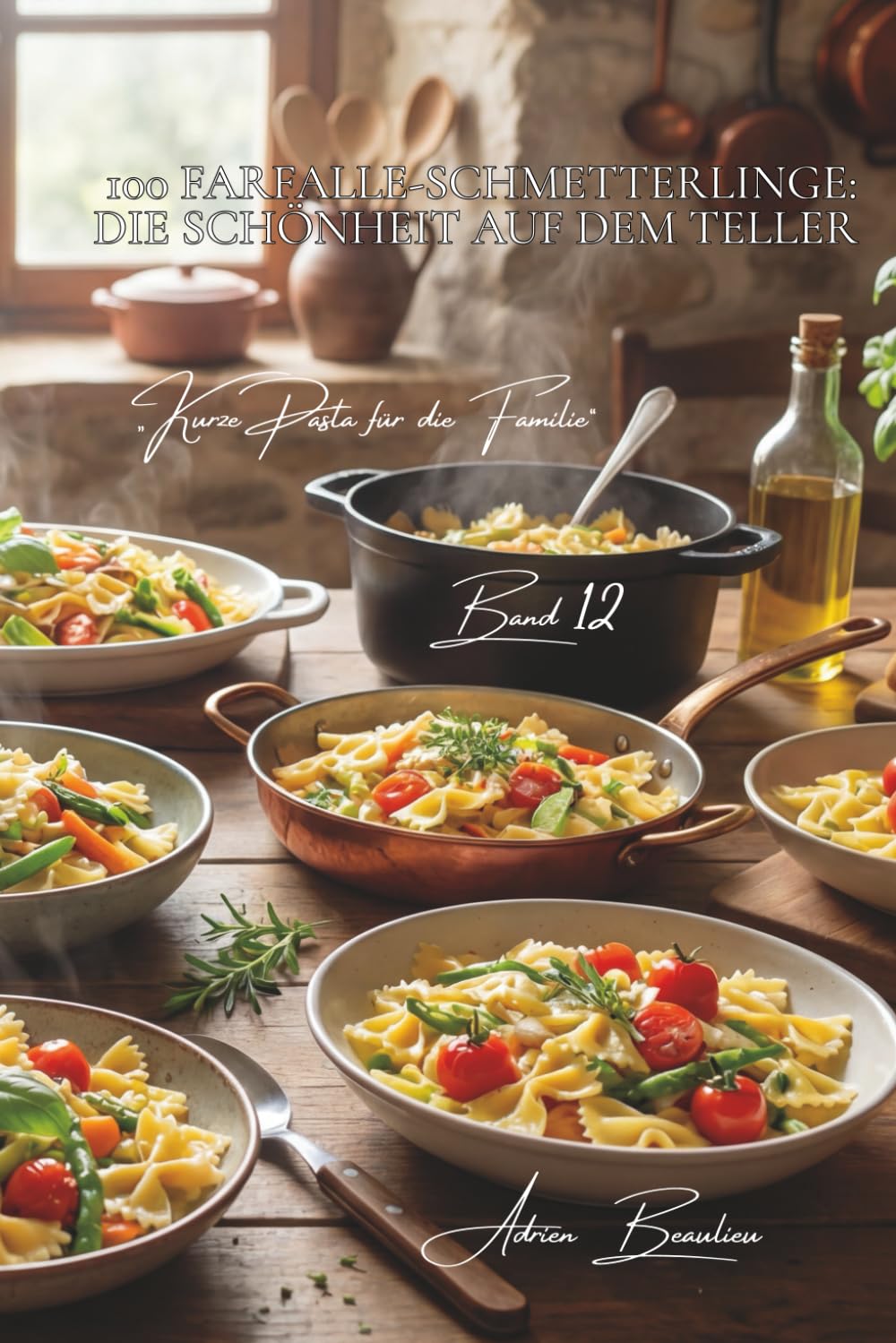 100 Farfalle-Schmetterlinge: Die Schönheit auf dem Teller: Bringen Sie Poesie und Farbe in Ihre sommerlichen Mahlzeiten (Serie Pasta - Unterserie „Kurze Pasta für die Familie“ (8 Bücher))