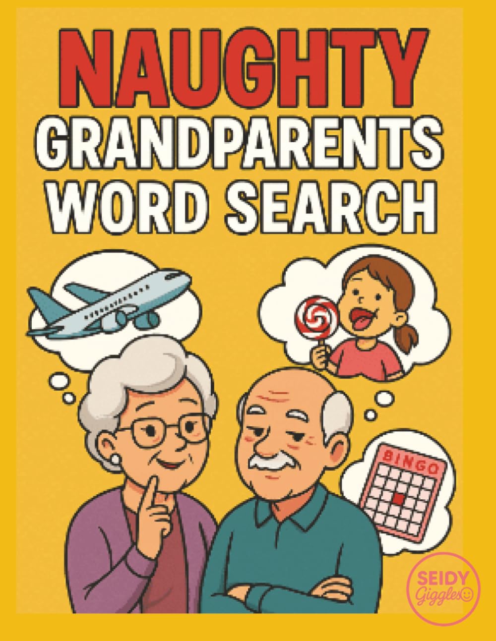 Naughty Grandparents Word Search: A Hilarious Large Print Word Search Puzzle Book Full of Grandparent Humor, Spoiling the Grandkids, Funny Phrases & ... The Perfect Gag Gift for Grandma and Grandpa.