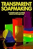 Transparent Soapmaking: A complete guide to making natural see-through soap