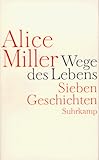 Wege des Lebens: Sieben Geschichten - Alice Miller