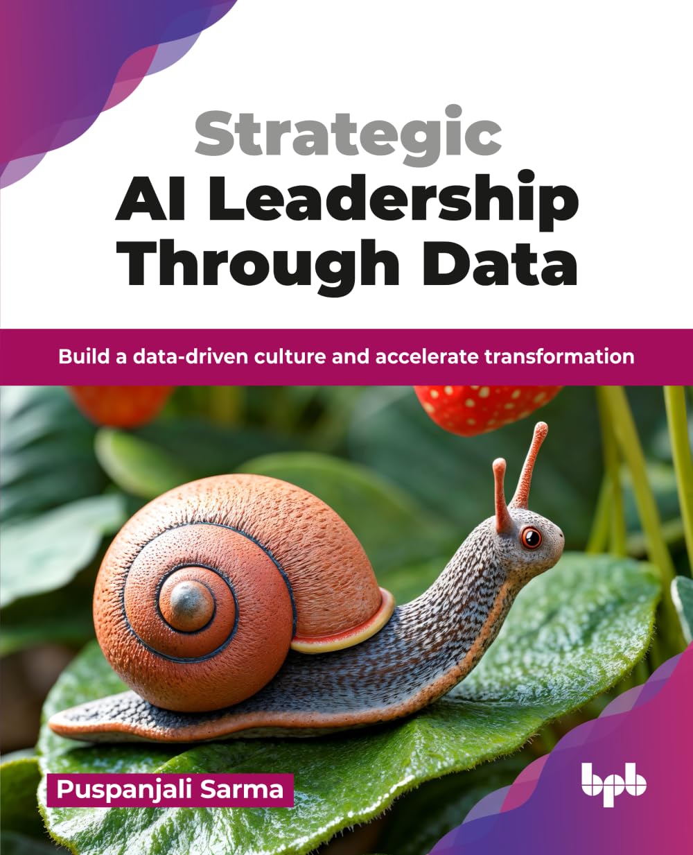 Strategic AI Leadership Through Data: Build a data‑driven culture and accelerate transformation (English Edition)