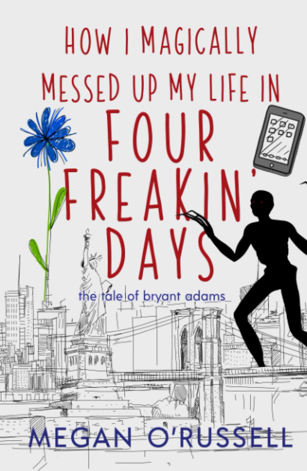 How I Magically Messed Up My Life in Four Freakin' Days (The Tale of Bryant Adams)