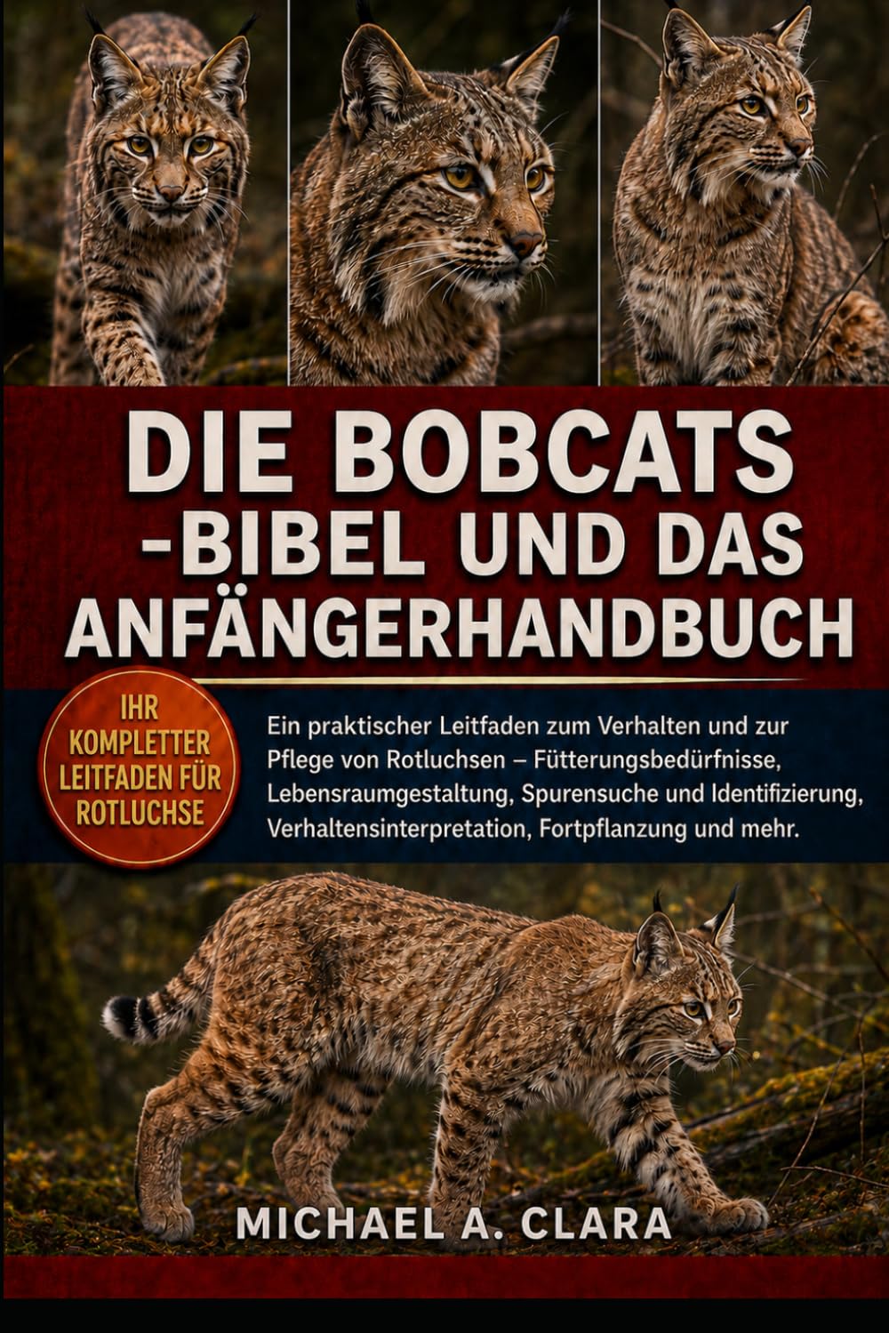 DIE BOBCATS -BIBEL UND DAS ANFÄNGERHANDBUCH: Ein praktischer Leitfaden zum Verhalten und zur Pflege von Rotluchsen – Fütterungsbedürfnisse, ... Fortpflanzung und mehr.