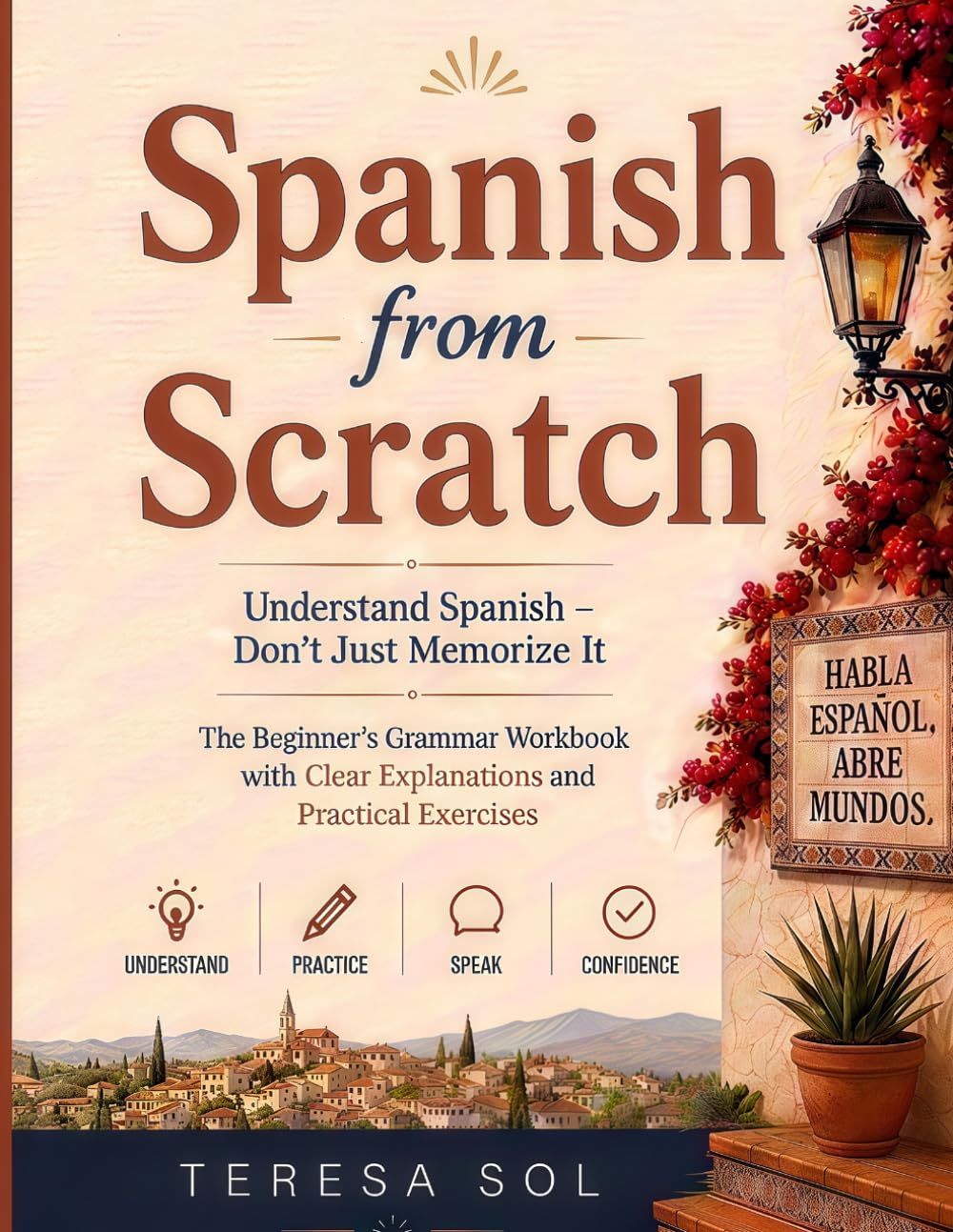 Spanish from Scratch: The Beginner’s Grammar Workbook with Clear Explanations and Practical Exercises