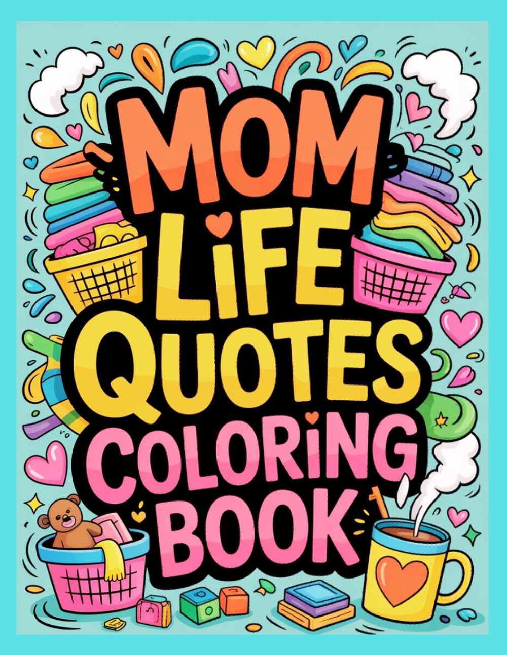 Mom Life Quotes Coloring Book: Relaxing & Inspiring Sayings for Moms | Stress-Relief Coloring Pages to Unwind, Laugh, and Recharge