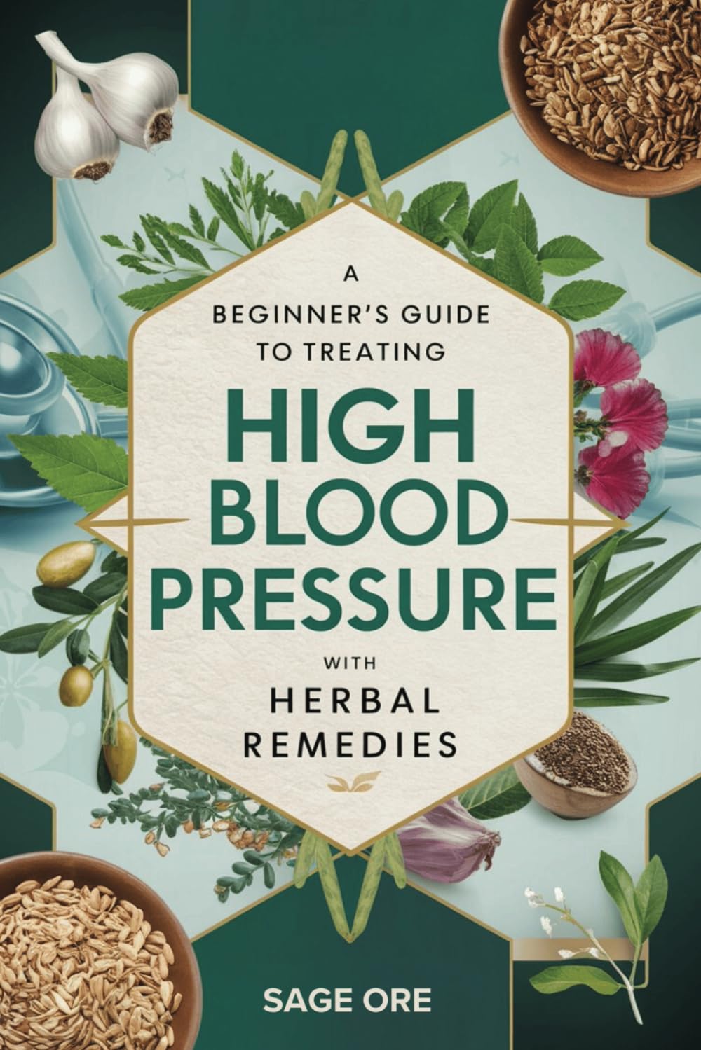 A Beginner’s Guide to Treating High Blood Pressure with Herbal Remedies (Holistic Approaches to Health Series)