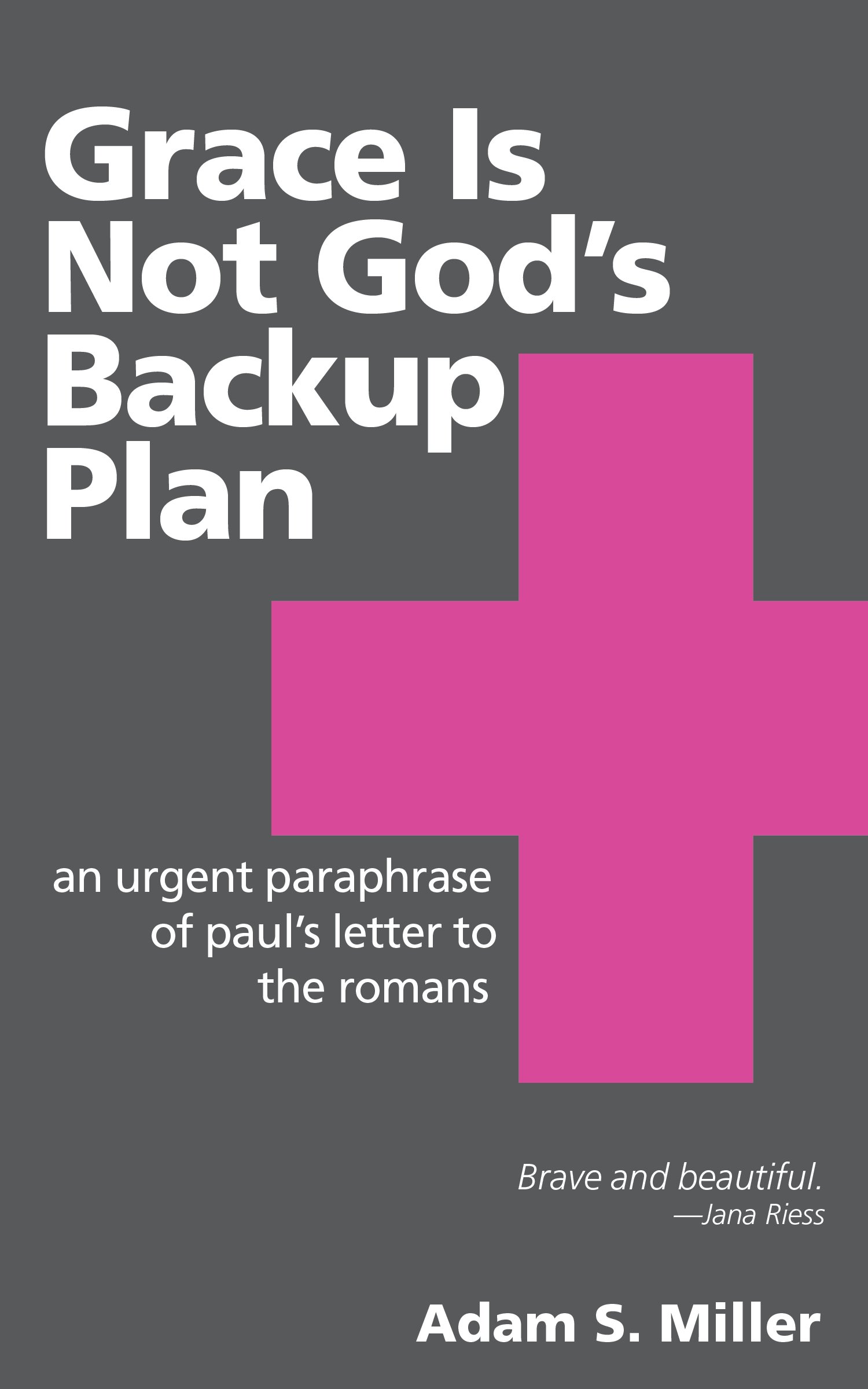 Grace Is Not God's Backup Plan: An Urgent Paraphrase of Paul's Letter to the Romans