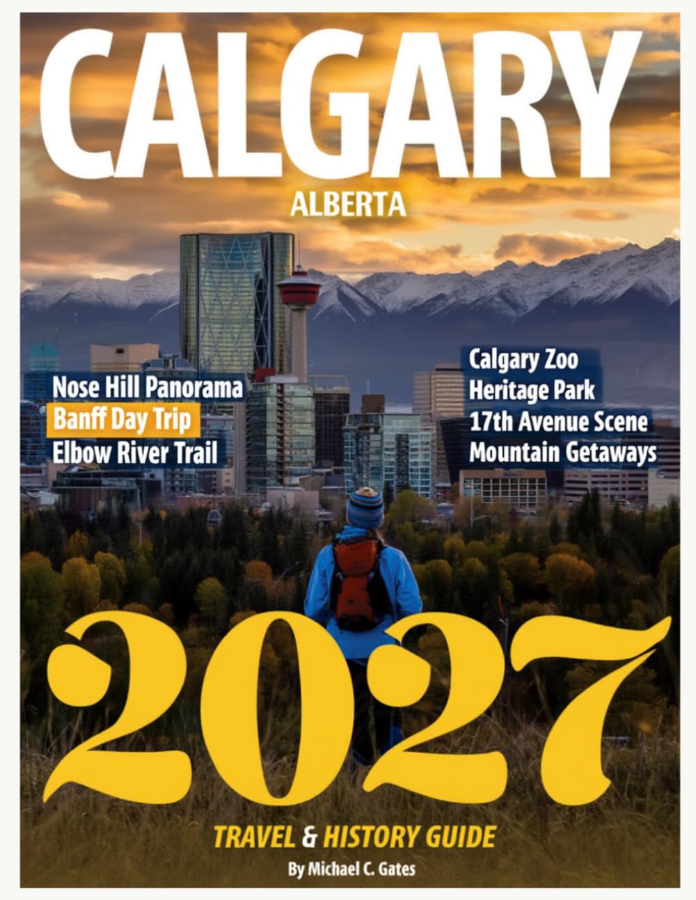 Calgary Travel & History Guide 2027 (FULL COLOR): New Edition–Discover the Heart of the Wild West and the Rich Legacy Behind Canada's Cowboy Capital