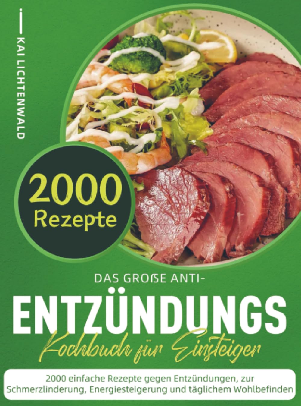 Das große Anti-Entzündungs-Kochbuch für Einsteiger: 2000 einfache Rezepte gegen Entzündungen, zur Schmerzlinderung, Energiesteigerung und täglichem Wohlbefinden
