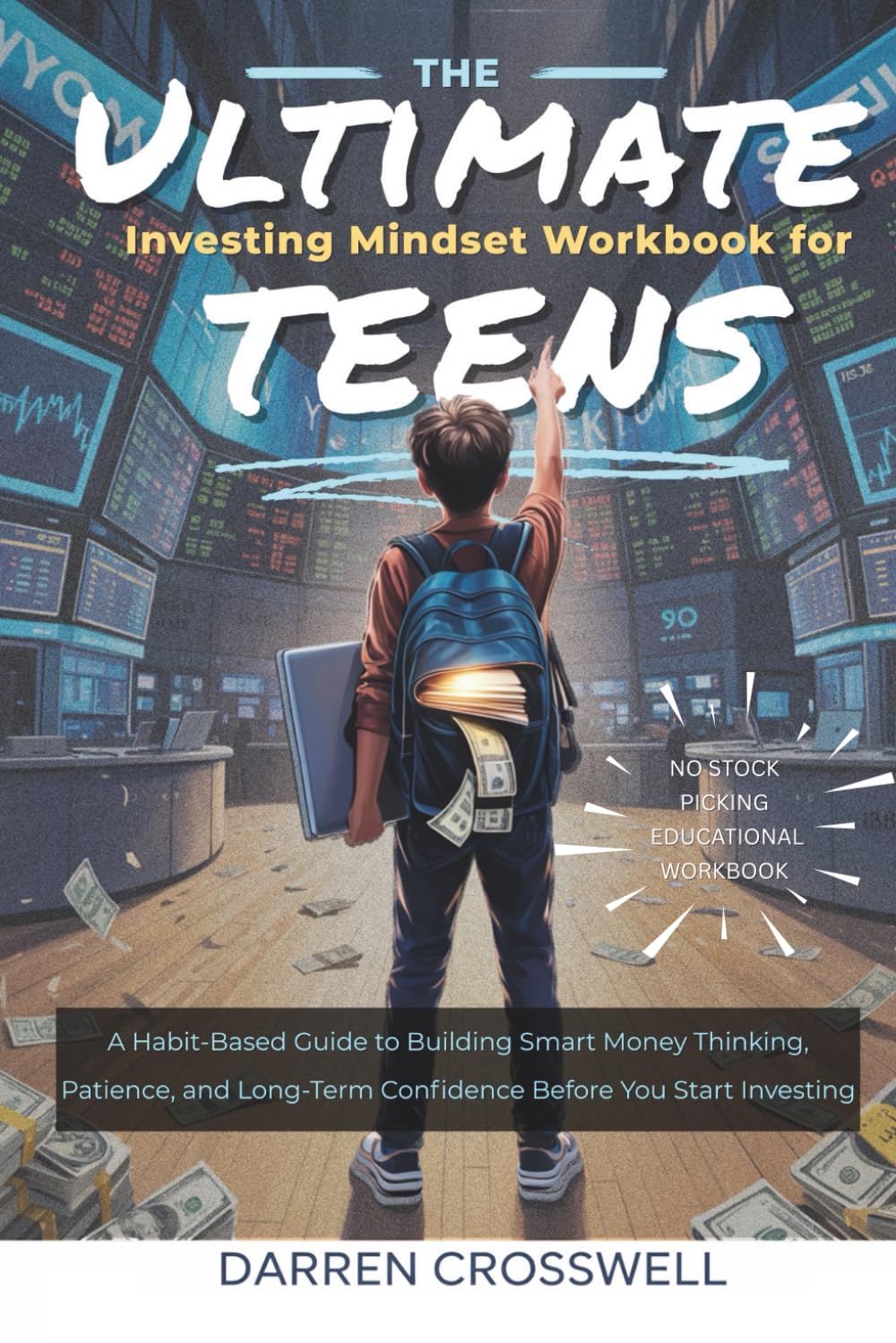 The Ultimate Investing Mindset Workbook for Teens: A Habit-Based Guide to Building Smart Money Thinking, Patience, and Long-Term Confidence Before You Start Investing