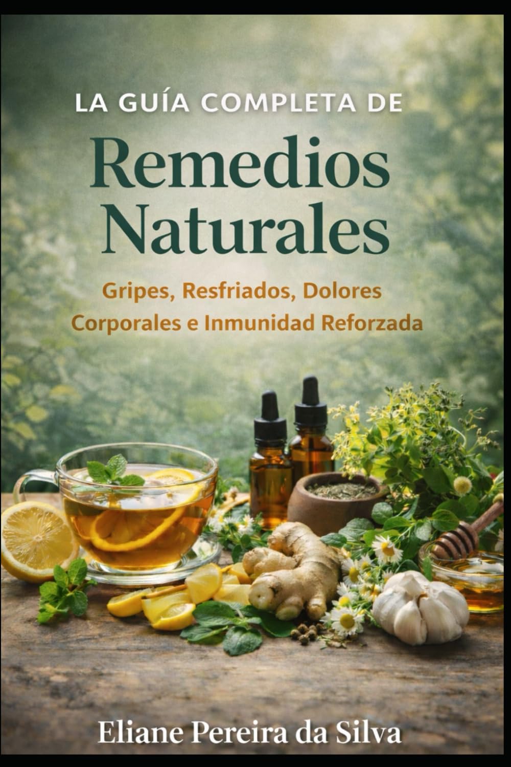 La guía completa de remedios naturales.: Gripes, Resfriados, Dolores Corporales e Inmunidad Reforzada
