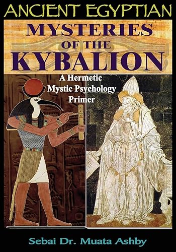 Ancient Egyptian Mysteries of The Kybalion: A Hermetic Mystic Psychology Primer