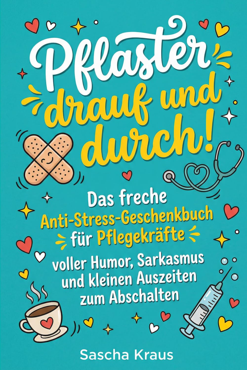 Pflaster drauf und durch!: Das freche Anti-Stress-Geschenkbuch für Pflegekräfte voller Humor, Sarkasmus und kleinen Auszeiten zum Abschalten