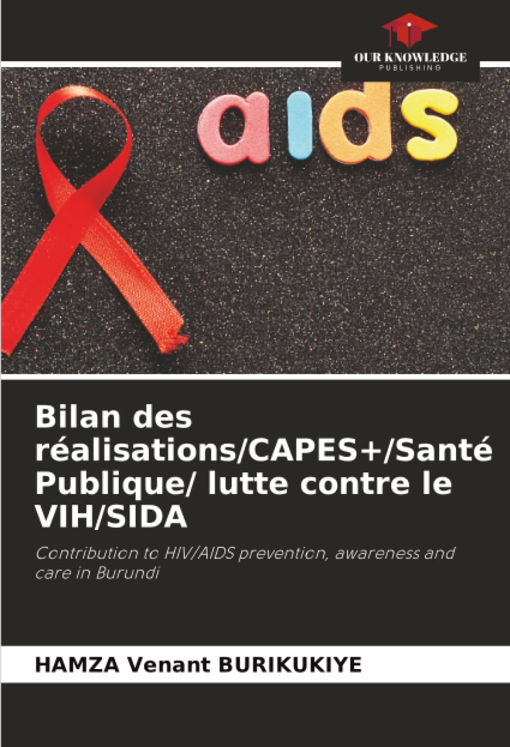Bilan des réalisations/CAPES+/Santé Publique/ lutte contre le VIH/SIDA: Contribution to HIV/AIDS prevention, awareness and care in Burundi