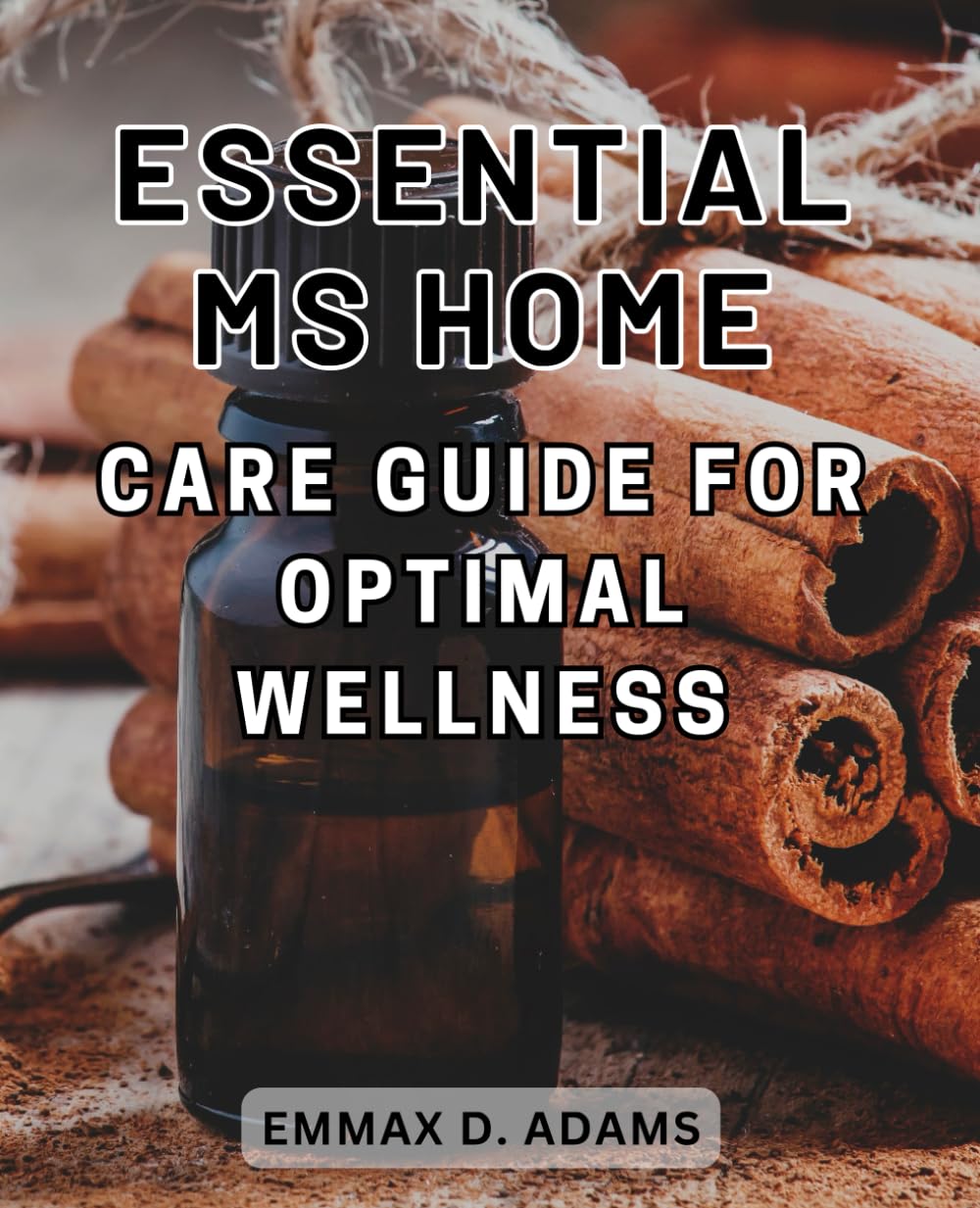Essential MS Home Care Guide for Optimal Wellness: The Complete Manual for-Achieving Optimal-Wellness through Essential-Home-Care-for-Multiple Sclerosis